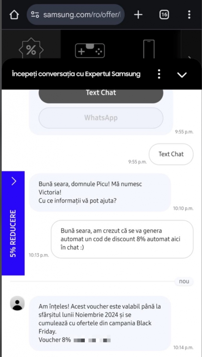 Am aflat de pe grupul Mobilissimo de pe Facebook că pentru reducerea de 8% trebuie să folosești asistentul vocal din aplicația mobilă Samsung. După ce îți introduci datele, vei primi un cod de reducere mai avantajos decât cel promovat de producător: APP5. De asemenea, trebuie să aveți grijă că cei de la Samsung se pare că nu au rezolvat problema acumulării cupoanelor, deci dacă aplicați mai multe cupoane, chiar dacă obțineți un preț mai bun, aveți toate șansele să rămâneți fără telefonul comandat
