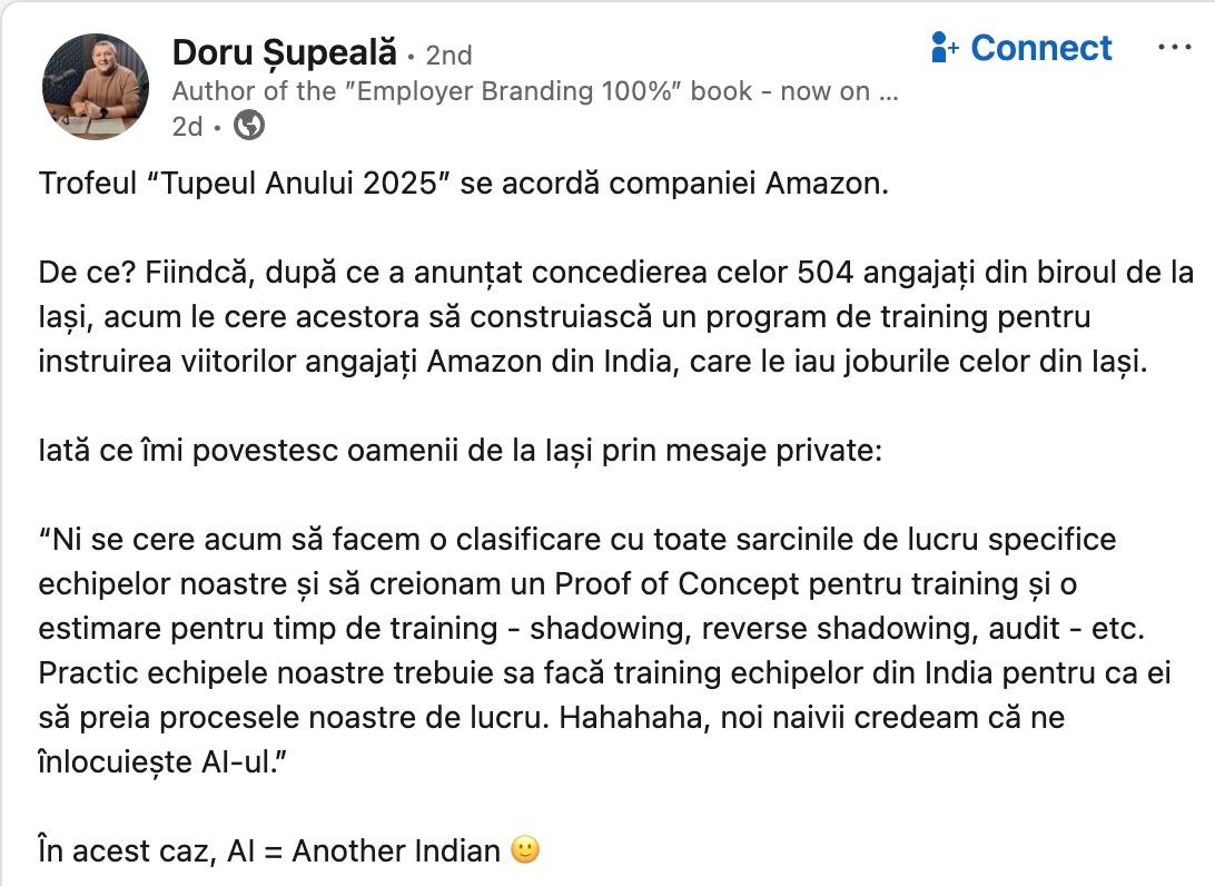  Potrivit unei postări a lui Doru Șupeală pe LinkedIn, angajații Amazon din Iași, aflați în preaviz, au fost puși să elaboreze un plan detaliat de training pentru colegii lor din India, care urmează să le preia sarcinile