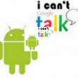 Google scoate GTalk din Android, poate si Bluetooth?