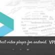 Android - Un video player bun la preț redus cu 90%!
