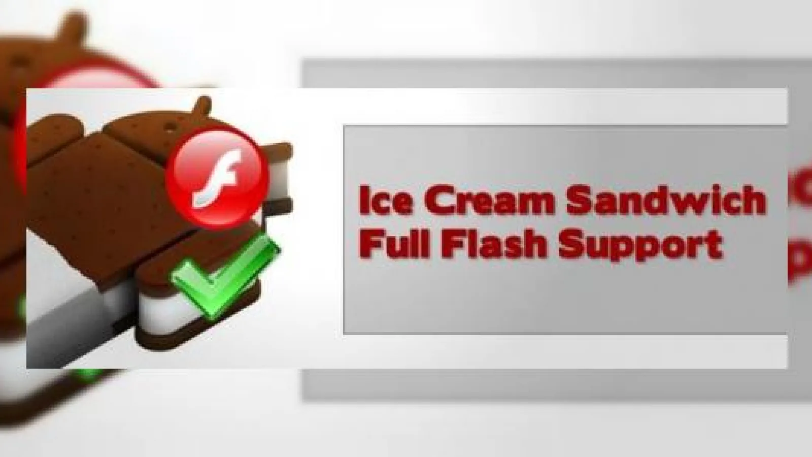 Ice Cream Sandwich, ultimul mohican pentru Adobe Flash; Tehnologia casată după Android 4.0!