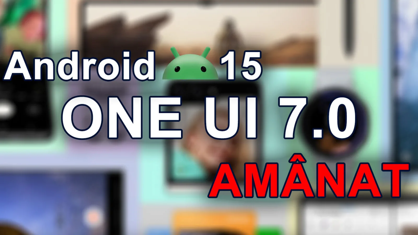 One UI 7 întârzie! Samsung amână lansarea programului Beta