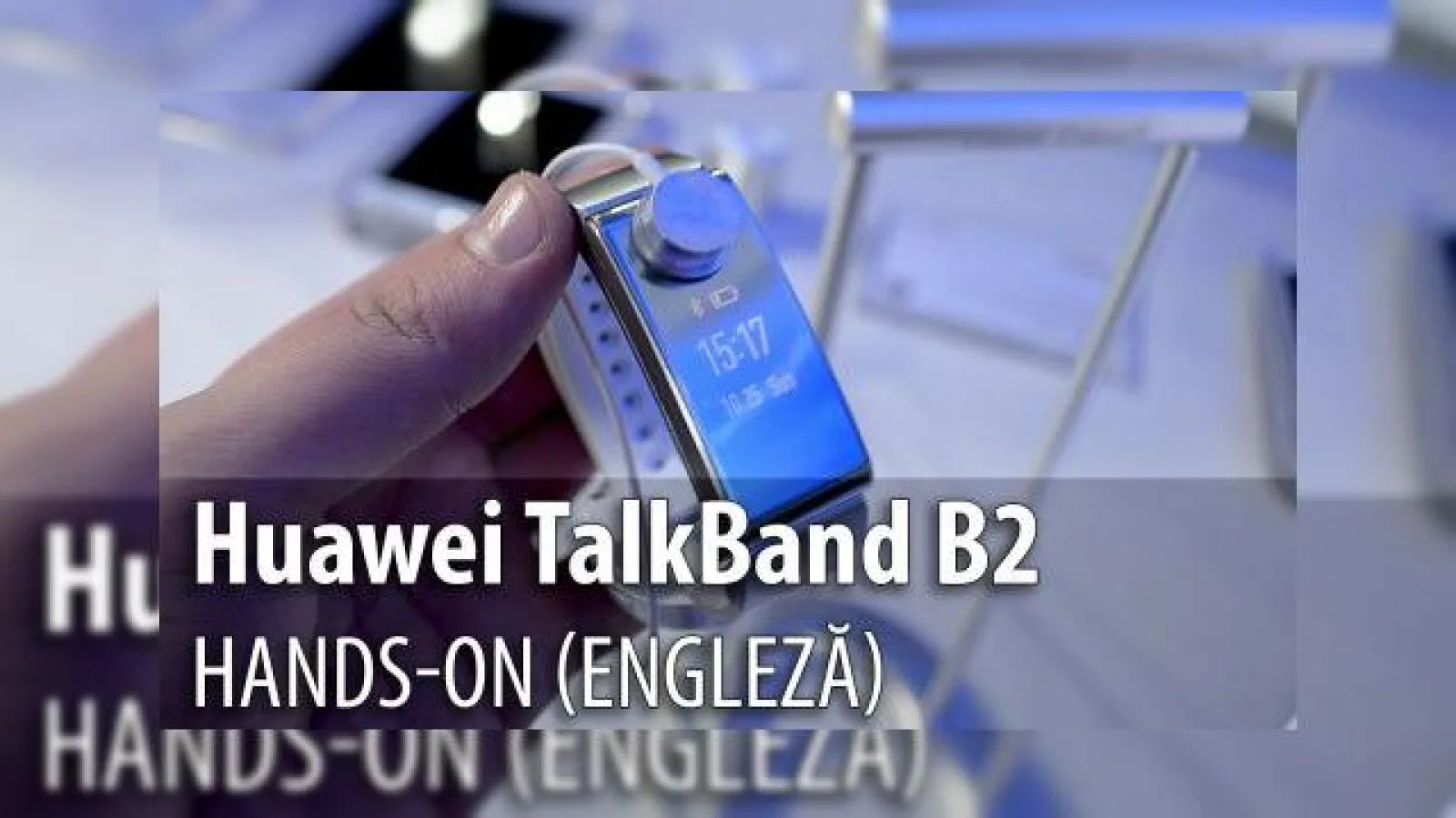MWC 2015: Huawei Talkband B2 hands-on - hibridul fitness tracker-headset Bluetooth revine, reinventat (Video)