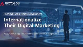 Huawei Ads ajută dezvoltatorii să îşi extindă marketing-ul digital la nivel internaţional; Soluţia se integrează în lista CMP