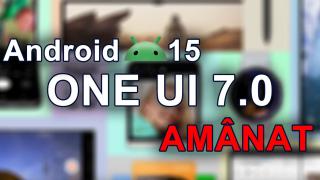 One UI 7 întârzie! Samsung amână lansarea programului Beta