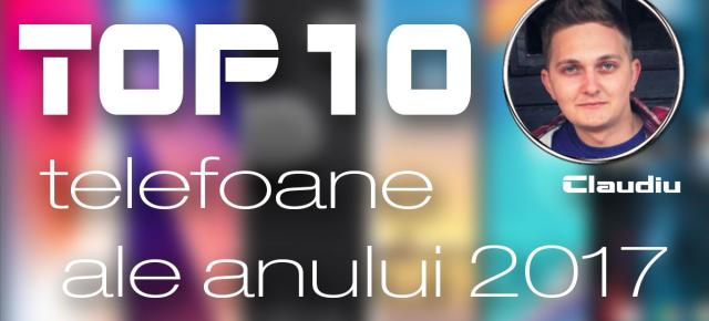 Top 10 telefoane ale anului 2017 (Claudiu Sima); trendul 18:9 cucerește piața și modelele mid-range devin mai atractive