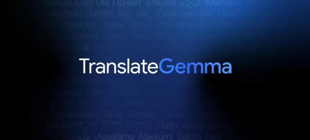Google prezintă TranslateGemma: Modele open-source de traducere, mai rapide și mai eficiente