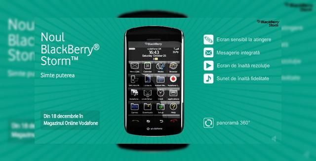 <b>BlackBerry Storm soseste in Romania prin Vodafone</b>La doar o luna dupa lansarea sa oficiala in SUA, primul telefon cu touchscreen al celor de la RIM, BlackBerry Storm, soseste in oferta celor de la Vodafone Romania. Va fi un Craciun incarcat cu oferte pentru publicul roman, de vreme ce si HTC Touch HD va...