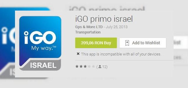 <b>iGO pentru Android acum pe Google Play, deocamdată doar În versiunea pentru Israel; Urmează o lansare internațională?</b>iGO este cel mai cunoscut și mai piratat software de navigare din România, asta e sigur, iar după ce acesta a atins popularitatea pe iOS, iată că ajunge și pe Android... parțial. Din păcate doar versiunea pentru Israel a ajuns în Play Store...