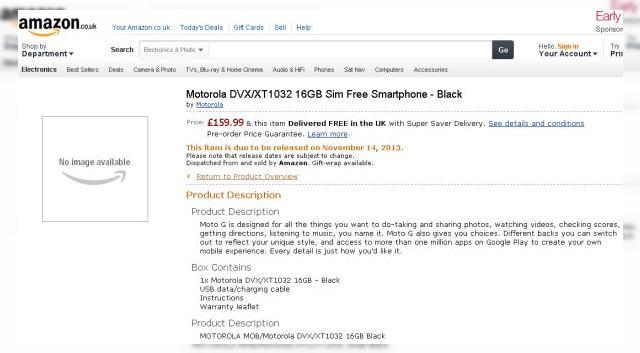 <b>Moto G Își face apariția pe Amazon UK, costă În jur de 850 lei</b>Motorola Moto G este văzut ca un soi de Moto X Mini, cu dotări midrange și un preț accesibil, sau cel puțin așa arată diferite scurgeri de informații. Astăzi telefonul și-a făcut apariția pe Amazon UK, unde are un preț de 160 lire sterline,...