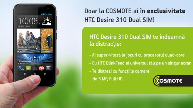<b>HTC Desire 310 Dual-Sim disponibil exclusiv prin intermediul Cosmote România</b>Astăzi, operatorul Cosmote România ne-a adus la cunoștiința prin intermediul unui comunicat de presă faptul că modelul HTC Desire 310 Dual-Sim se poate regăsi în exclusivitate în magazinele partenere la un preț de 749 lei fără conectare....