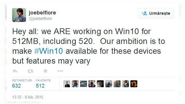<b>Windows 10 va sosi și pe telefoanele cu 512 MB RAM, câteva modele de handseturi vor primi previewul În această lună</b>Joe Belfiore, vicepreședintele Microsoft OS Groups a confirmat pe Twitter că Windows 10 va sosi și pe terminalele Windows Phone cu doar 512 MB RAM, veste bună pentru posesorii de modele Lumia 52x și 53x. Evident, platforma va sosi într-o...